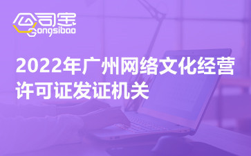 2022年廣州網(wǎng)絡文化經(jīng)營許可證發(fā)證機關 網(wǎng)絡文化經(jīng)營許可證好辦嗎